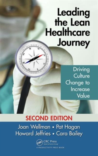 Leading the Lean Healthcare Journey : Driving Culture Change to Increase Value, Second Edition, Hardback Book
