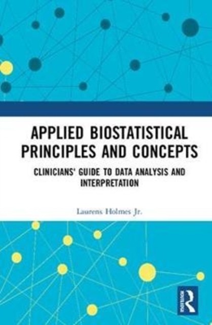 Applied Biostatistical Principles and Concepts : Clinicians' Guide to Data Analysis and Interpretation, Hardback Book