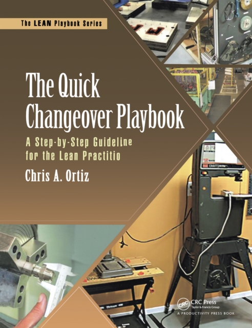 The Quick Changeover Playbook : A Step-by-Step Guideline for the Lean Practitioner, PDF eBook