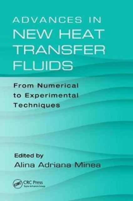 Advances in New Heat Transfer Fluids : From Numerical to Experimental Techniques, Hardback Book