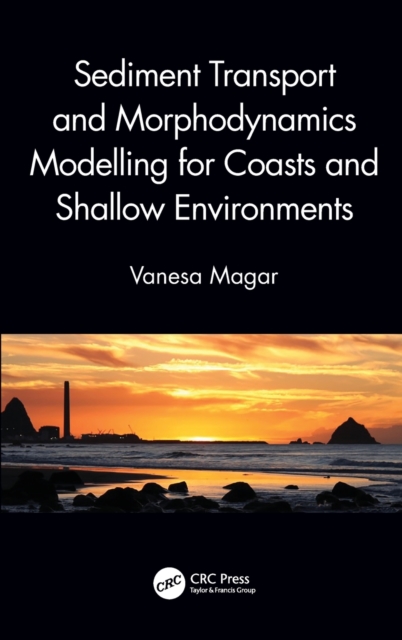 Sediment Transport and Morphodynamics Modelling for Coasts and Shallow Environments, Hardback Book