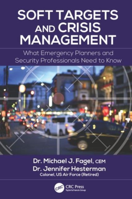 Soft Targets and Crisis Management : What Emergency Planners and Security Professionals Need to Know, Hardback Book