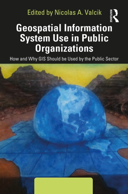 Geospatial Information System Use in Public Organizations : How and Why GIS Should be Used in the Public Sector, PDF eBook