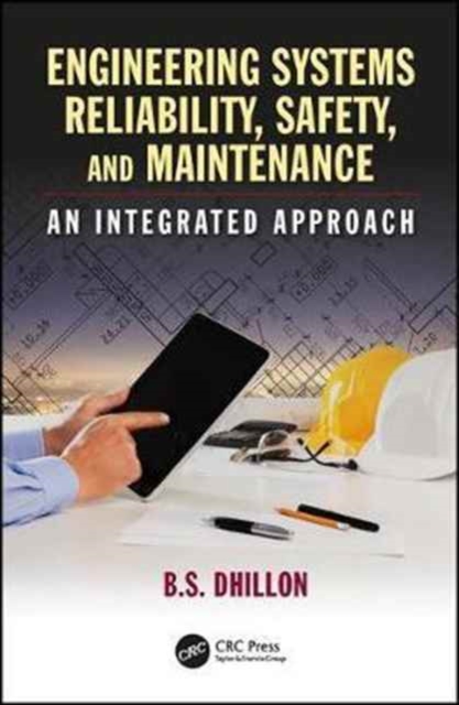 Engineering Systems Reliability, Safety, and Maintenance : An Integrated Approach, Hardback Book