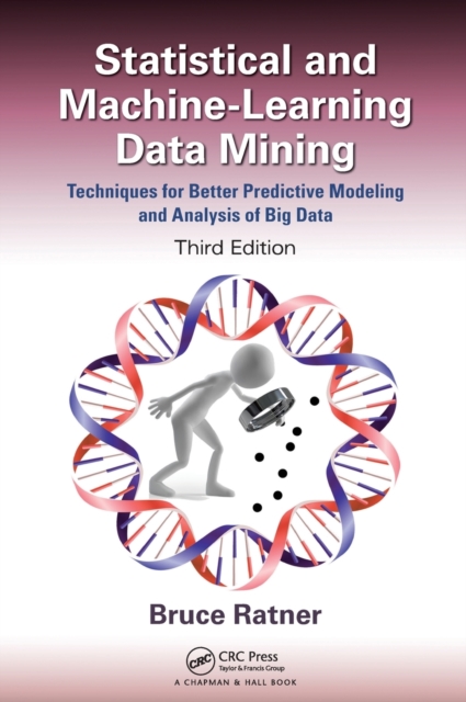 Statistical and Machine-Learning Data Mining: : Techniques for Better Predictive Modeling and Analysis of Big Data, Third Edition, Hardback Book