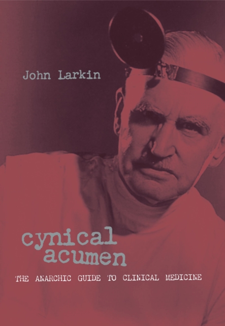 Cynical Acumen : The Anarchic Guide to Clinical Medicine, PDF eBook
