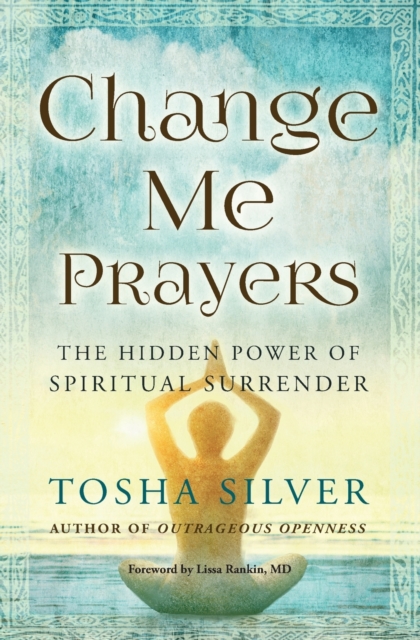 Change Me Prayers : The Hidden Power of Spiritual Surrender, Paperback / softback Book