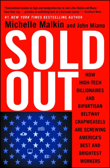 Sold Out : How High-Tech Billionaires & Bipartisan Beltway Crapweasels Are Screwing America's Best & Brightest Workers, EPUB eBook