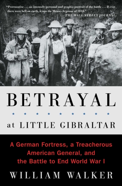 Betrayal at Little Gibraltar : A German Fortress, a Treacherous American General, and the Battle to End World War I, EPUB eBook