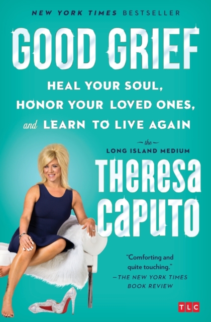Good Grief : Heal Your Soul, Honor Your Loved Ones, and Learn to Live Again, Paperback / softback Book