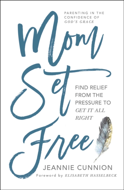 Mom Set Free : Find Relief from the Pressure to Get It All Right, EPUB eBook