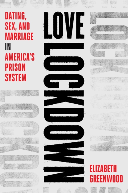 Love Lockdown : Dating, Sex, and Marriage in America's Prisons, Hardback Book