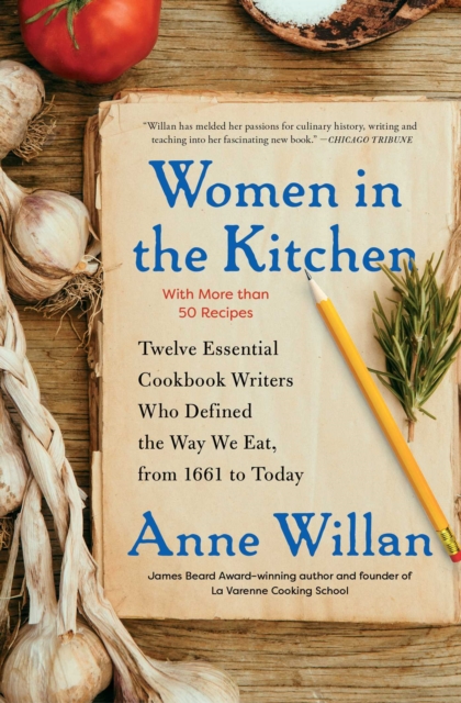 Women in the Kitchen : Twelve Essential Cookbook Writers Who Defined the Way We Eat, from 1661 to Today, Paperback / softback Book