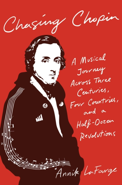 Chasing Chopin : A Musical Journey Across Three Centuries, Four Countries, and a Half-Dozen Revolutions, Hardback Book