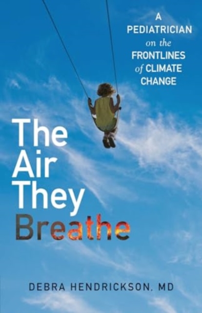 The Air They Breathe : A Pediatrician on the Frontlines of Climate Change, Hardback Book
