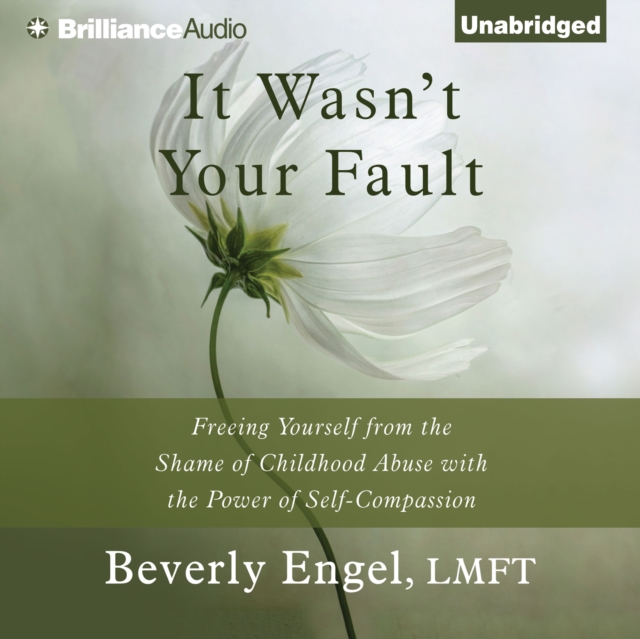 It Wasn't Your Fault : Freeing Yourself from the Shame of Childhood Abuse with the Power of Self-Compassion, eAudiobook MP3 eaudioBook
