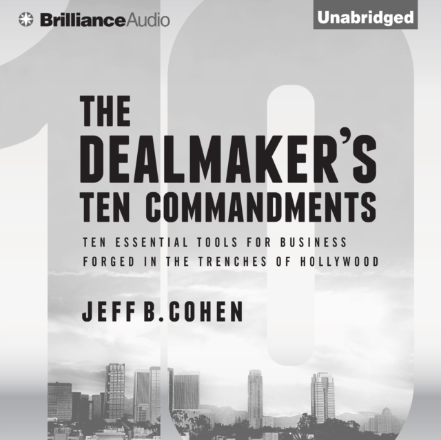 The Dealmaker's Ten Commandments : Ten Essential Tools for Business Forged in the Trenches of Hollywood, eAudiobook MP3 eaudioBook