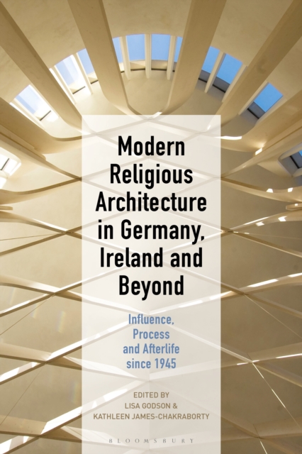 Modern Religious Architecture in Germany, Ireland and Beyond : Influence, Process and Afterlife since 1945, EPUB eBook