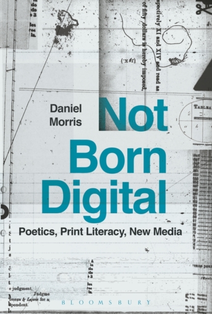 Not Born Digital : Poetics, Print Literacy, New Media, Paperback / softback Book