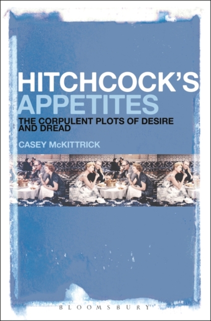 Hitchcock's Appetites : The Corpulent Plots of Desire and Dread, Paperback / softback Book