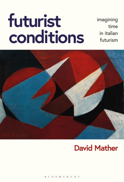 Futurist Conditions : Imagining Time in Italian Futurism, Hardback Book