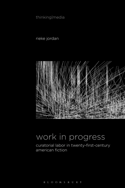 Work in Progress : Curatorial Labor in Twenty-First-Century American Fiction, PDF eBook