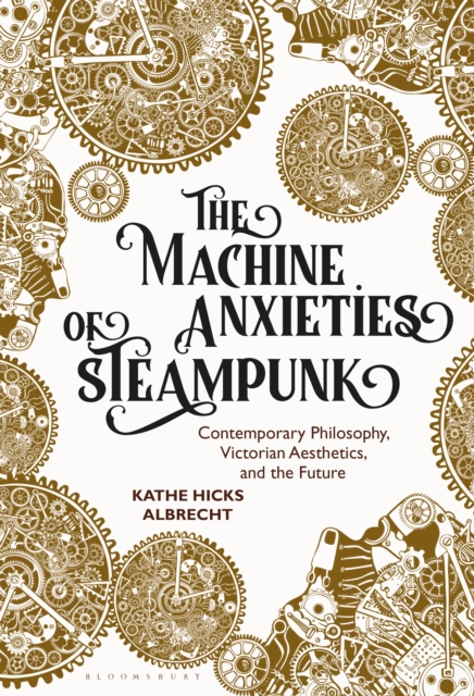 The Machine Anxieties of Steampunk : Contemporary Philosophy, Victorian Aesthetics, and the Future, EPUB eBook