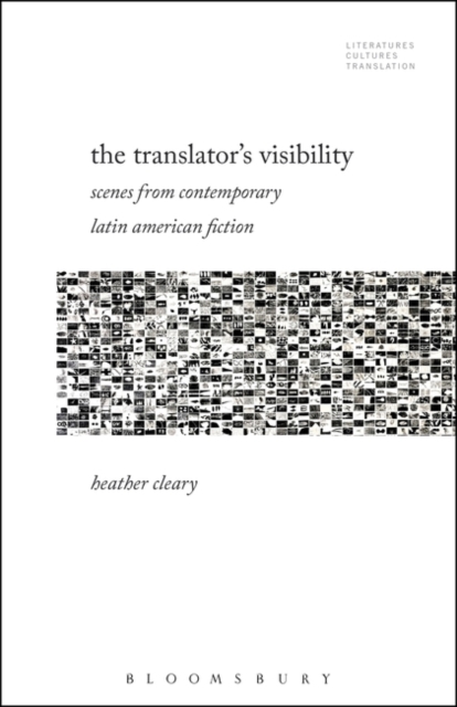 The Translator’s Visibility : Scenes from Contemporary Latin American Fiction, Hardback Book