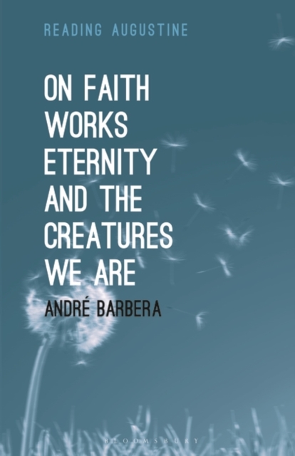 On Faith, Works, Eternity and the Creatures We Are, Paperback / softback Book