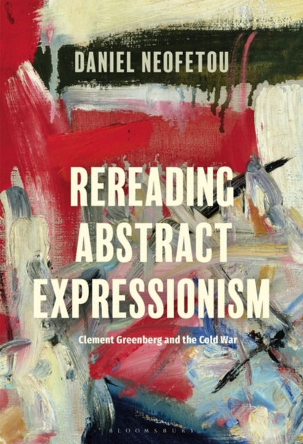 Rereading Abstract Expressionism, Clement Greenberg and the Cold War, Hardback Book
