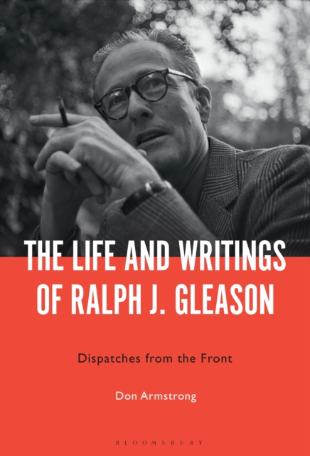 The Life and Writings of Ralph J. Gleason : Dispatches from the Front, PDF eBook