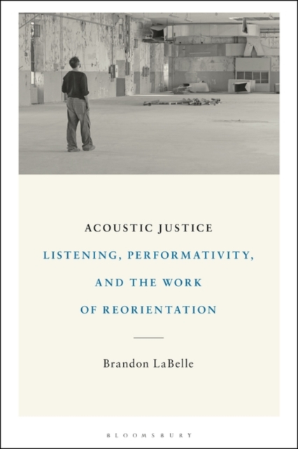 Acoustic Justice : Listening, Performativity, and the Work of Reorientation, Paperback / softback Book