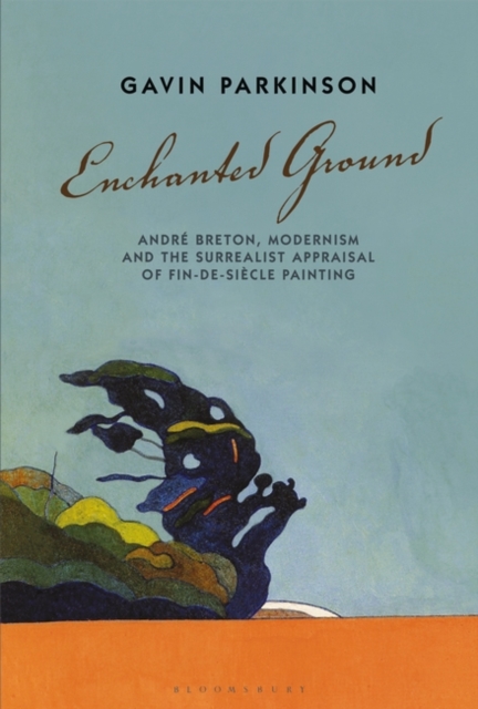 Enchanted Ground : Andre Breton, Modernism and the Surrealist Appraisal of Fin-de-Siecle Painting, Paperback / softback Book