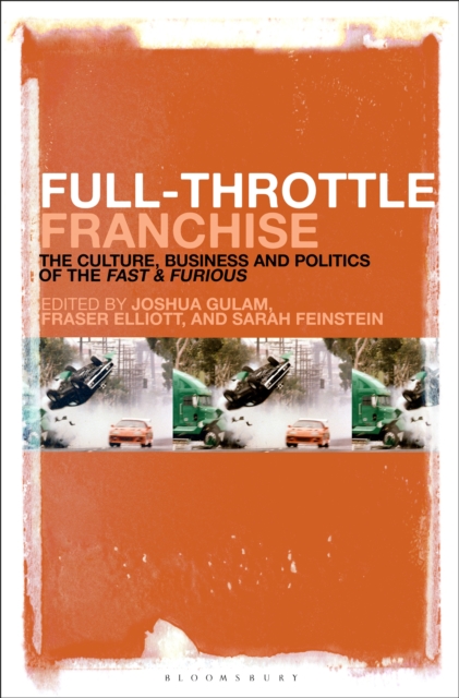Full-Throttle Franchise : The Culture, Business and Politics of Fast & Furious, PDF eBook