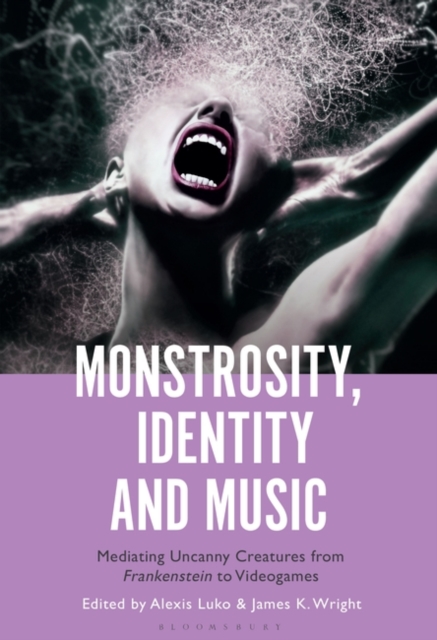 Monstrosity, Identity and Music : Mediating Uncanny Creatures from Frankenstein to Videogames, Paperback / softback Book