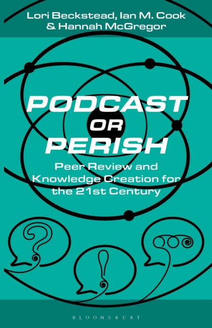 Podcast or Perish : Peer Review and Knowledge Creation for the 21st Century, Paperback / softback Book