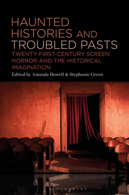 Haunted Histories and Troubled Pasts : Twenty-First-Century Screen Horror and the Historical Imagination, Hardback Book