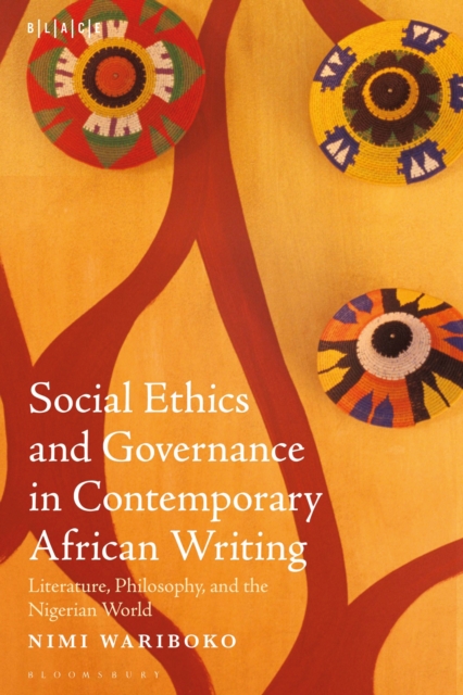 Social Ethics and Governance in Contemporary African Writing : Literature, Philosophy, and the Nigerian World, PDF eBook