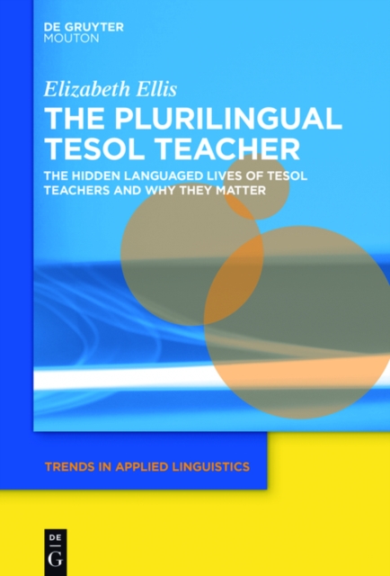 The Plurilingual TESOL Teacher : The Hidden Languaged Lives of TESOL Teachers and Why They Matter, EPUB eBook