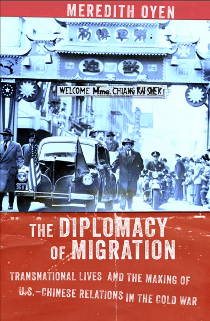 The Diplomacy of Migration : Transnational Lives and the Making of U.S.-Chinese Relations in the Cold War, Hardback Book
