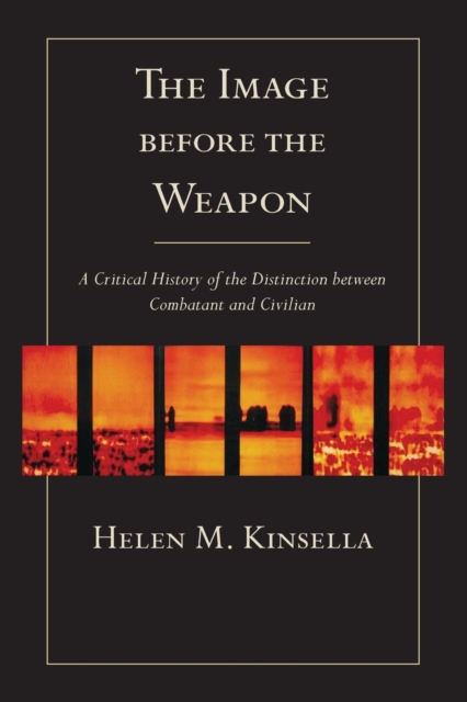 The Image before the Weapon : A Critical History of the Distinction between Combatant and Civilian, Paperback / softback Book
