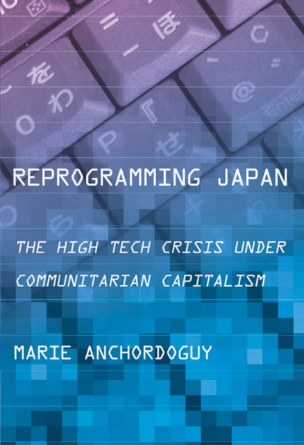 Reprogramming Japan : The High Tech Crisis under Communitarian Capitalism, PDF eBook