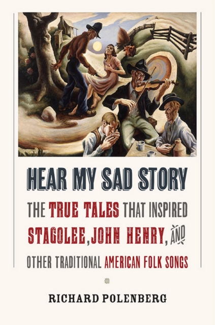 Hear My Sad Story : The True Tales That Inspired "Stagolee," "John Henry," and Other Traditional American Folk Songs, PDF eBook