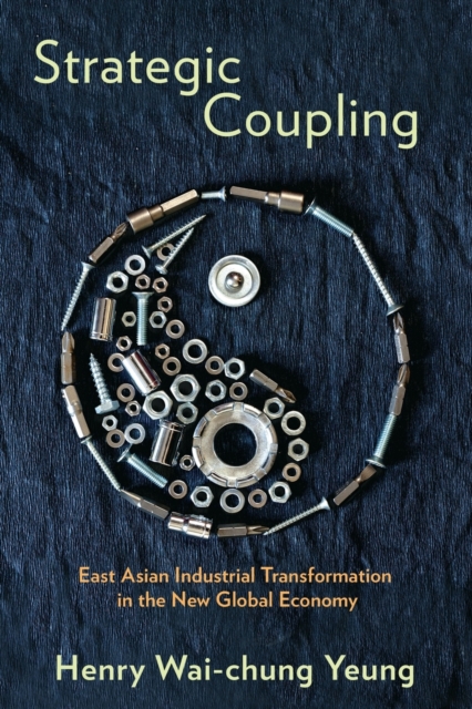 Strategic Coupling : East Asian Industrial Transformation in the New Global Economy, Paperback / softback Book