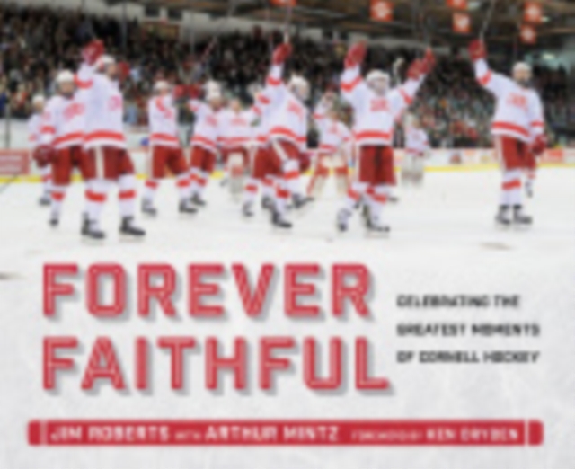 Forever Faithful : Celebrating the Greatest Moments of Cornell Hockey, Hardback Book