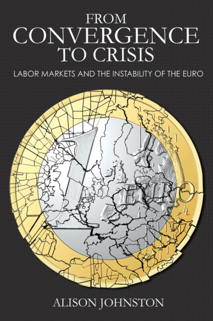 From Convergence to Crisis : Labor Markets and the Instability of the Euro, Hardback Book