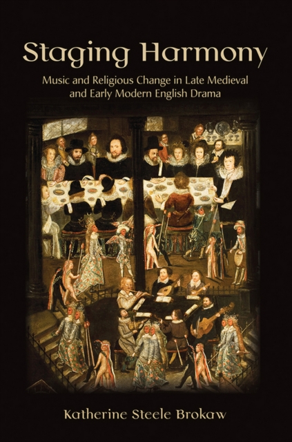 Staging Harmony : Music and Religious Change in Late Medieval and Early Modern English Drama, Hardback Book