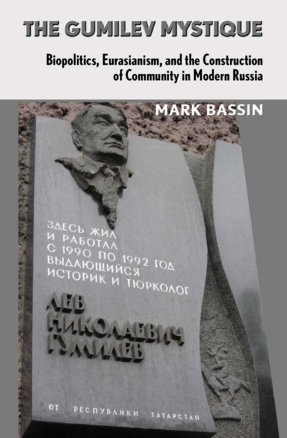 Gumilev Mystique : Biopolitics, Eurasianism, and the Construction of Community in Modern Russia, EPUB eBook