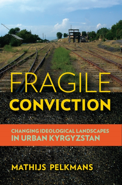 Fragile Conviction : Changing Ideological Landscapes in Urban Kyrgyzstan, Paperback / softback Book