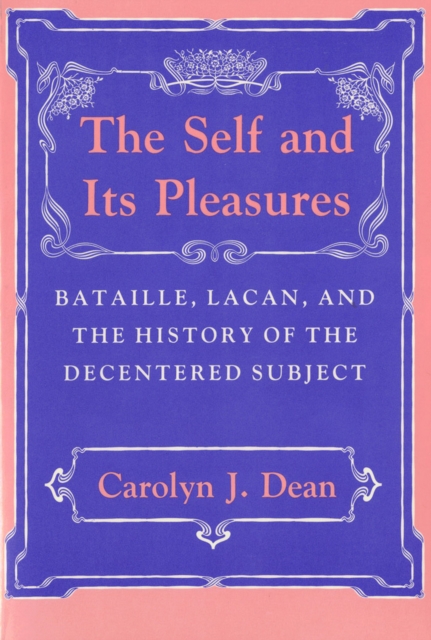 The Self and Its Pleasures : Bataille, Lacan, and the History of the Decentered Subject, EPUB eBook